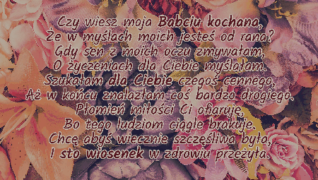 Czy wiesz moja Babciu kochana, że w myślach moich jesteś od rana